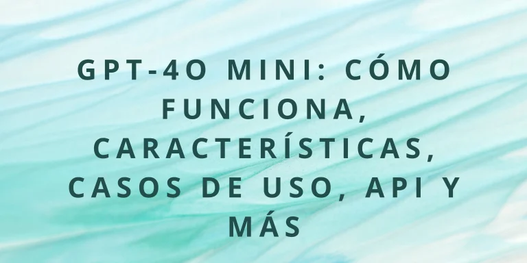 Lee más sobre el artículo GPT-4o Mini: Cómo funciona, características, casos de uso, API y más